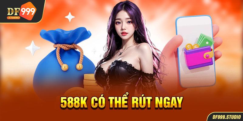 588k có thể rút ngay