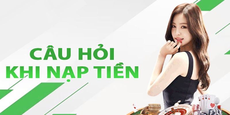 Câu hỏi thường gặp liên quan tới thao tác nạp tiền