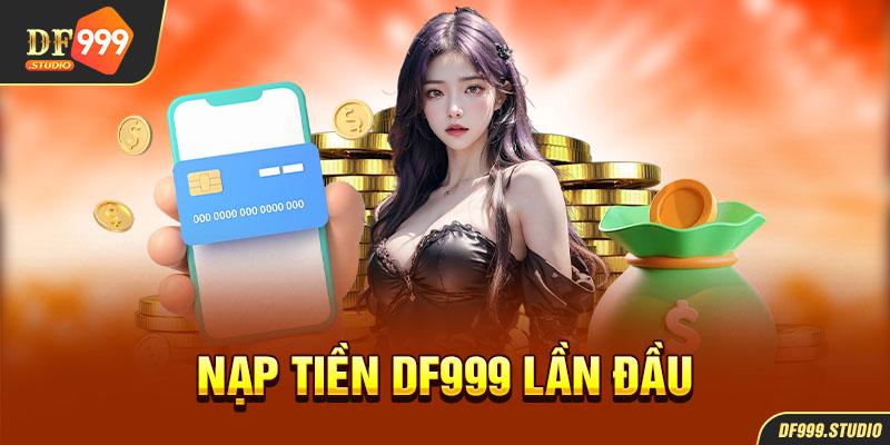 nạp tiền DF999 lần đầu