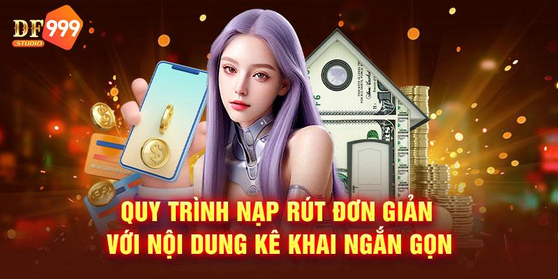 Quy trình nạp rút đơn giản với nội dung kê khai ngắn gọn