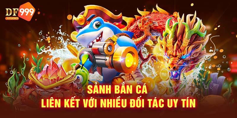 Sảnh Bắn Cá liên kết với nhiều đối tác uy tín